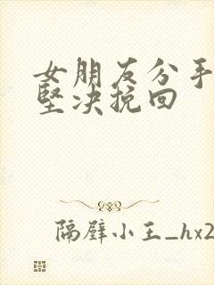 女朋友分手态度坚决挽回