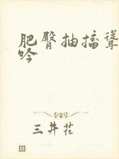 肥臀抽搐耸动呻吟