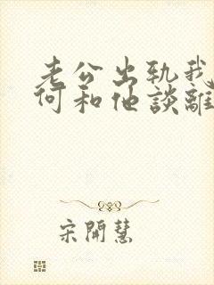 老公出轨我要如何和他谈离婚