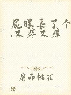 屁眼长了个疙瘩,又疼又痒