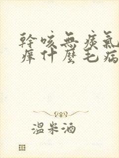 干咳无痰气管发痒什么毛病