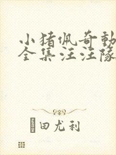 小猪佩奇动画片全集汪汪队立大功