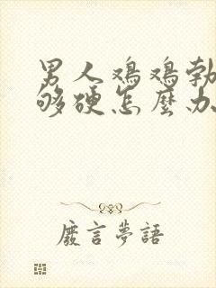 男人鸡鸡勃起不够硬怎么办