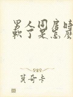 男人同房时中途软了是怎么回事