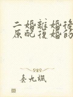 二婚离婚后又和原配复婚的