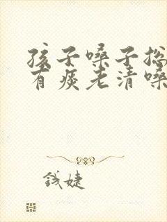 孩子嗓子总感觉有痰老清嗓子