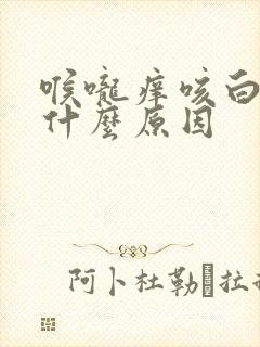 喉咙痒咳白痰是什么原因