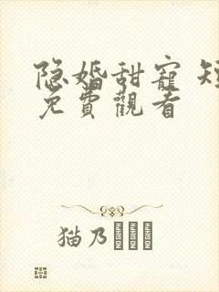 隐婚甜宠 短剧免费观看