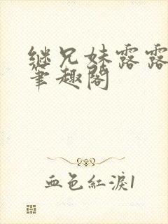 继兄妹露露小说笔趣阁