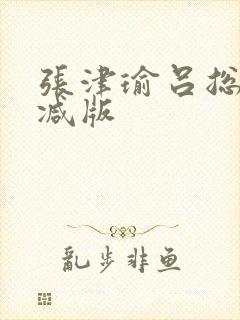 张津瑜吕总无删减版