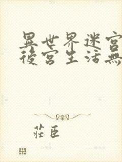 异世界迷宫里的后宫生活无修