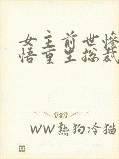 女主前世惨死悔悟重生总裁文