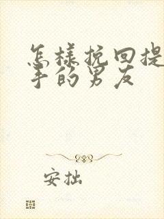 怎样挽回提出分手的男友