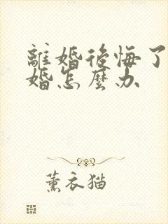 离婚后悔了想复婚怎么办