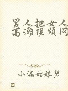 男人把女人操到高潮视频网站