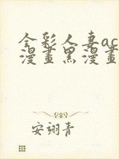 全彩人妻acg漫画黑漫画日本韩国封面