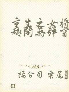 重生之女将星笔趣阁无弹窗最新章节