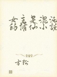 女主是混沌灵根的修仙小说