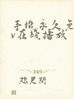 手机永久免费av在线播放