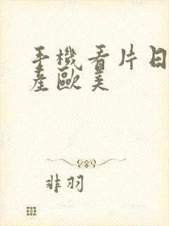 手机看片日韩国产欧美封面