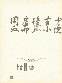 同房后有少量出血而且小便次数多封面