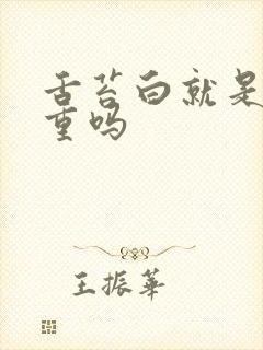 舌苔白就是湿气重吗