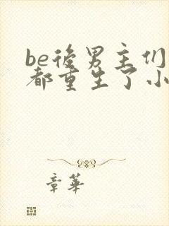 be后男主们全都重生了小说免费阅读