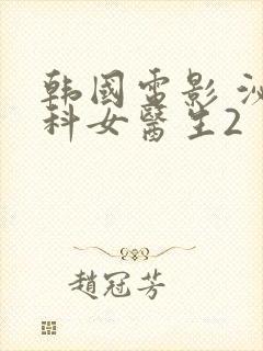 韩国电影 泌尿科女医生2