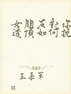 女朋友对你失望透顶如何挽回