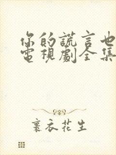 你的谎言也动听电视剧全集免费看