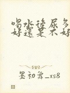 喝水后尿多是肾好还是不好