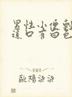 男性小便刺痛尿道口有白色分泌物