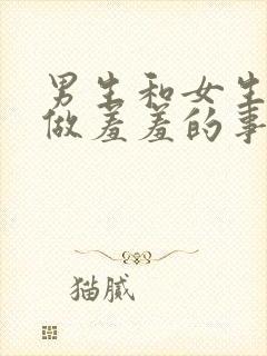 男生和女生一起做羞羞的事视频