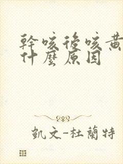 干咳后咳黄痰是什么原因