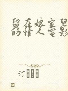 留在娘家儿媳妇的情人电影