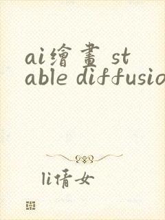 ai绘画 stable diffusion