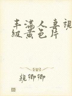 丰满人妻视频一级黄色片