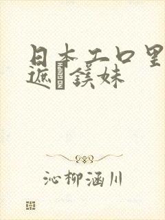 日本工口里番无遮ň镁妹