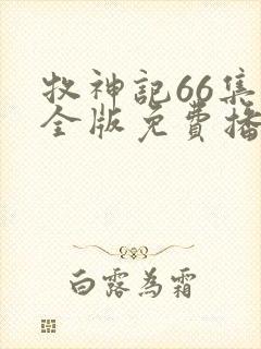 牧神记66集完全版免费播放