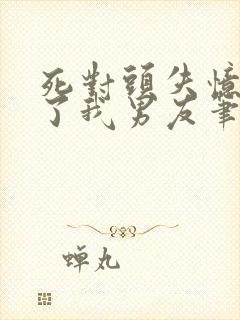 死对头失忆后成了我男友笔趣阁