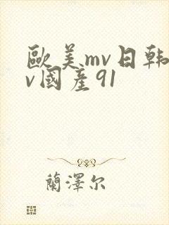 欧美mv日韩mv国产91