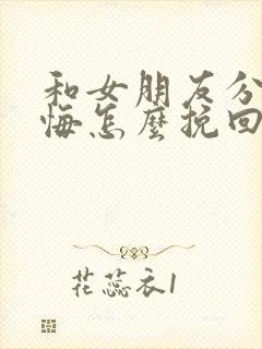 和女朋友分手后悔怎么挽回