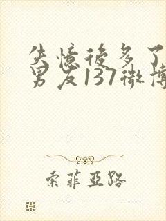 失忆后多了的前男友137微博