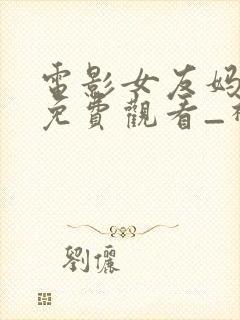 电影女友妈妈_免费观看_神马电影