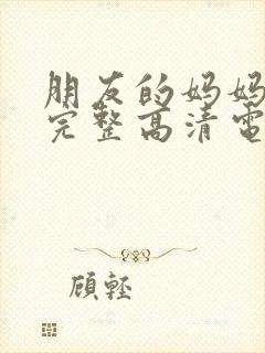 朋友的妈妈免费完整高清电视剧