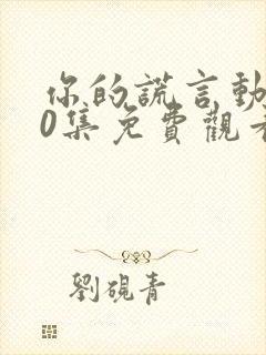 你的谎言动听40集免费观看