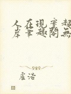 人在现实超脱彼岸笔趣阁无弹窗