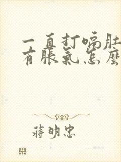 一直打嗝肚子里有胀气怎么回事