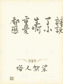 都重生了谁还谈恋爱啊小说免费