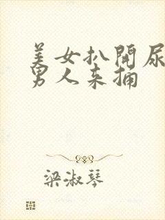 美女扒开尿口让男人来捅